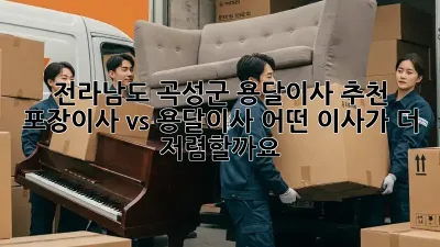 전라남도 곡성군 용달이사 추천: 포장이사 vs 용달이사, 어떤 이사가 더 저렴할까요?