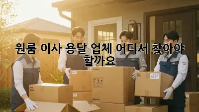 원룸 이사, 용달 업체 어디서 찾아야 할까요?