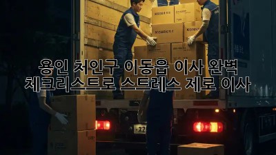 용인 처인구 이동읍 이사, 완벽 체크리스트로 스트레스 제로 이사!
