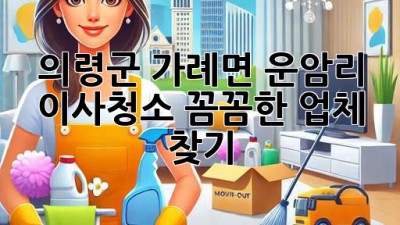 의령군 가례면 운암리 이사청소: 꼼꼼한 업체 찾기
